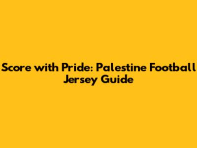 Score with Pride: Palestine Football Jersey Guide