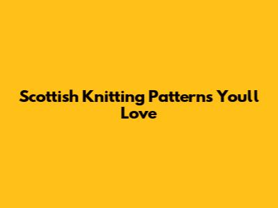 Scottish Knitting Patterns You'll Love