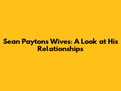 Sean Payton's Wives: A Look at His Relationships