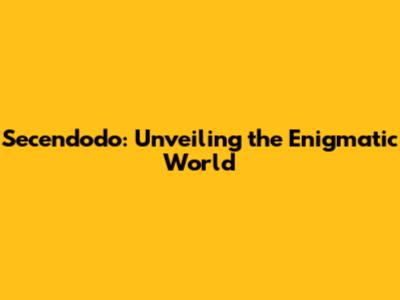Secendodo: Unveiling the Enigmatic World