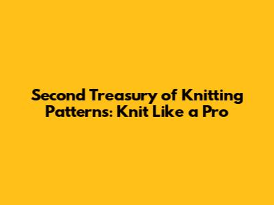 Second Treasury of Knitting Patterns: Knit Like a Pro