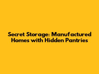 Secret Storage: Manufactured Homes with Hidden Pantries
