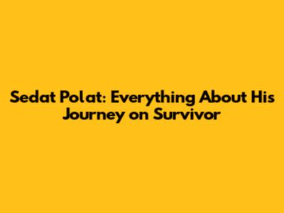 Sedat Polat: Everything About His Journey on Survivor