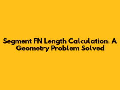 Segment FN Length Calculation: A Geometry Problem Solved