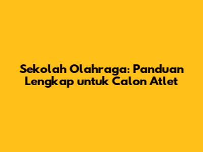 Sekolah Olahraga: Panduan Lengkap untuk Calon Atlet