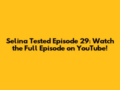 Selina Tested Episode 29: Watch the Full Episode on YouTube!