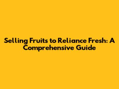 Selling Fruits to Reliance Fresh: A Comprehensive Guide