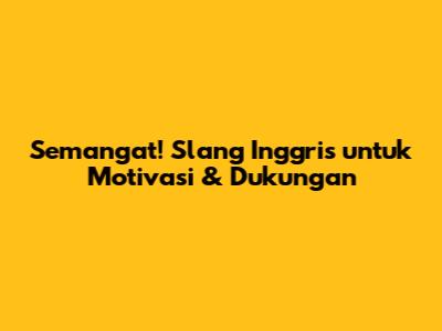 Semangat! Slang Inggris untuk Motivasi & Dukungan