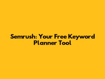 Semrush: Your Free Keyword Planner Tool