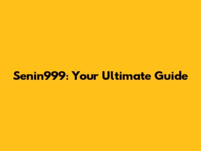 Senin999: Your Ultimate Guide