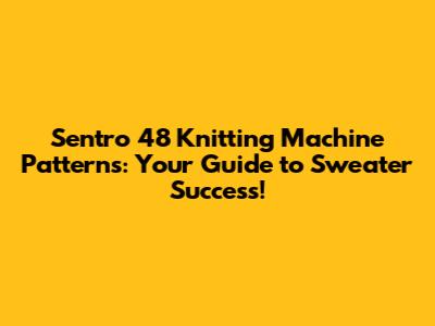 Sentro 48 Knitting Machine Patterns: Your Guide to Sweater Success!