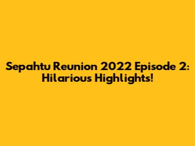 Sepahtu Reunion 2022 Episode 2: Hilarious Highlights!