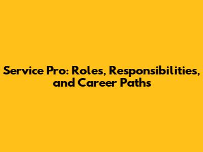Service Pro: Roles, Responsibilities, and Career Paths