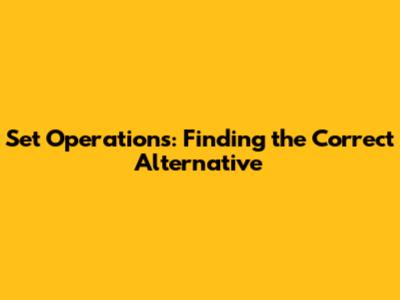 Set Operations: Finding the Correct Alternative