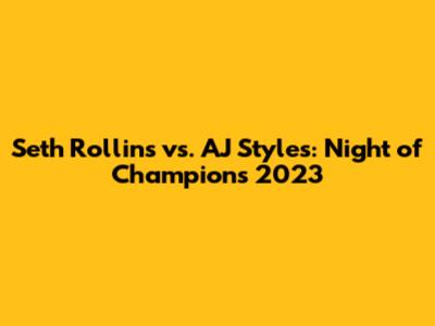 Seth Rollins vs. AJ Styles: Night of Champions 2023