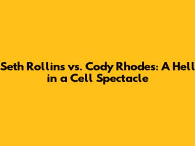 Seth Rollins vs. Cody Rhodes: A Hell in a Cell Spectacle