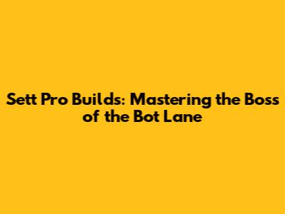 Sett Pro Builds: Mastering the Boss of the Bot Lane