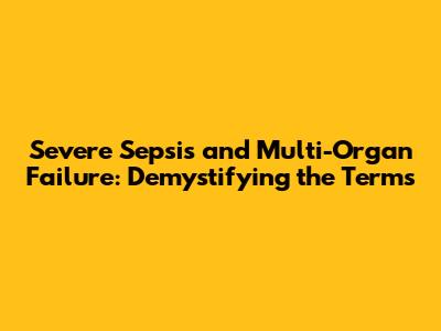 Severe Sepsis and Multi-Organ Failure: Demystifying the Terms