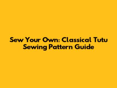 Sew Your Own: Classical Tutu Sewing Pattern Guide