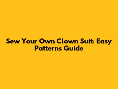 Sew Your Own Clown Suit: Easy Patterns Guide