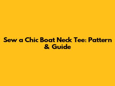 Sew a Chic Boat Neck Tee: Pattern & Guide