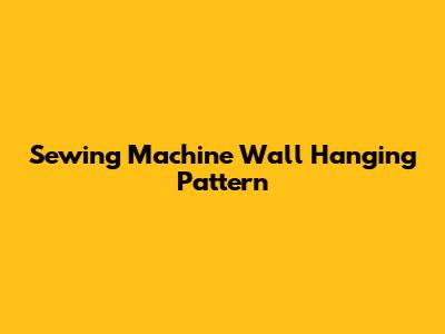 Sewing Machine Wall Hanging Pattern