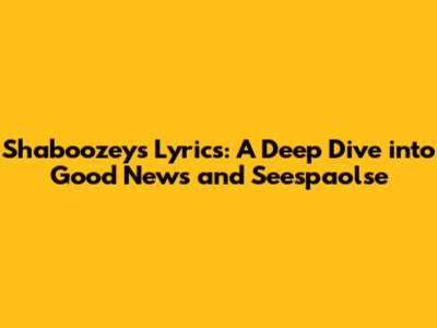 Shaboozey's Lyrics: A Deep Dive into "Good News" and "Seespaolse"