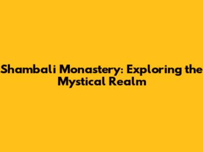 Shambali Monastery: Exploring the Mystical Realm
