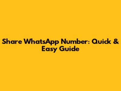 Share WhatsApp Number: Quick & Easy Guide