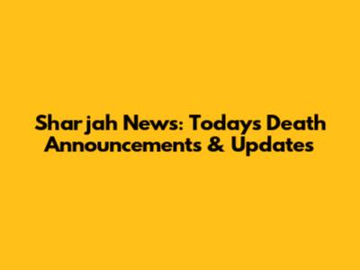 Sharjah News: Today's Death Announcements & Updates