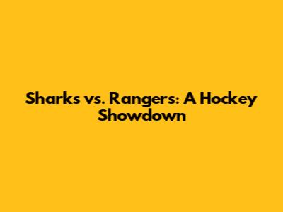 Sharks vs. Rangers: A Hockey Showdown