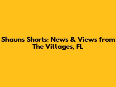 Shaun's Shorts: News & Views from The Villages, FL