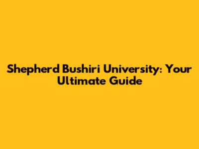 Shepherd Bushiri University: Your Ultimate Guide
