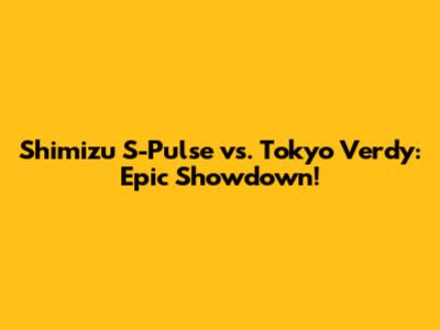 Shimizu S-Pulse vs. Tokyo Verdy: Epic Showdown!