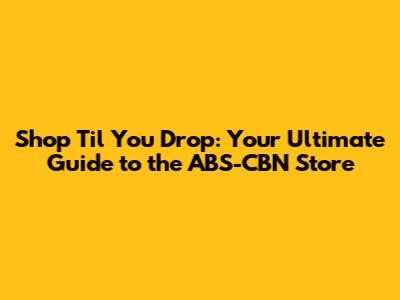 Shop 'Til You Drop: Your Ultimate Guide to the ABS-CBN Store
