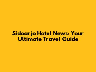 Sidoarjo Hotel News: Your Ultimate Travel Guide