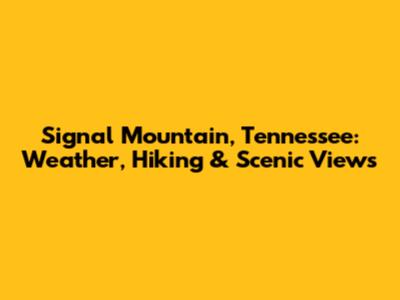 Signal Mountain, Tennessee: Weather, Hiking & Scenic Views