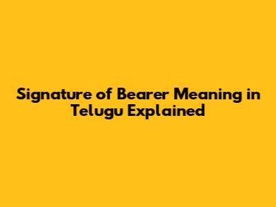 Signature of Bearer Meaning in Telugu Explained