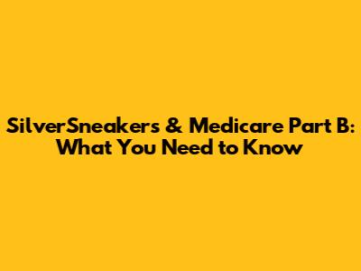 SilverSneakers & Medicare Part B: What You Need to Know