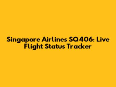 Singapore Airlines SQ406: Live Flight Status Tracker
