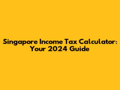 Singapore Income Tax Calculator: Your 2024 Guide