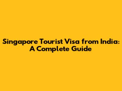 Singapore Tourist Visa from India: A Complete Guide