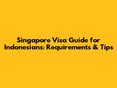 Singapore Visa Guide for Indonesians: Requirements & Tips