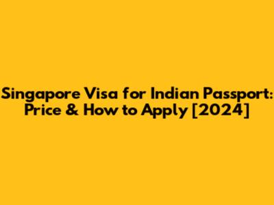 Singapore Visa for Indian Passport: Price & How to Apply [2024]