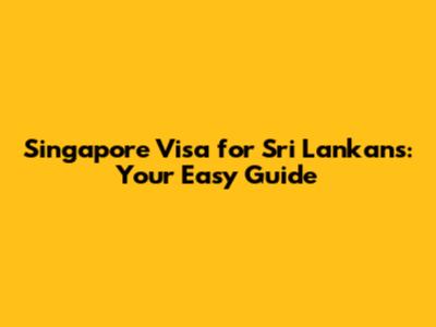 Singapore Visa for Sri Lankans: Your Easy Guide