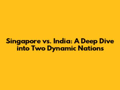 Singapore vs. India: A Deep Dive into Two Dynamic Nations