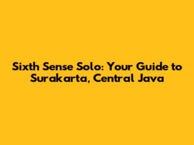 Sixth Sense Solo: Your Guide to Surakarta, Central Java