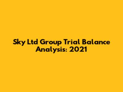 Sky Ltd Group Trial Balance Analysis: 2021