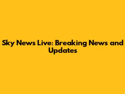 Sky News Live: Breaking News and Updates