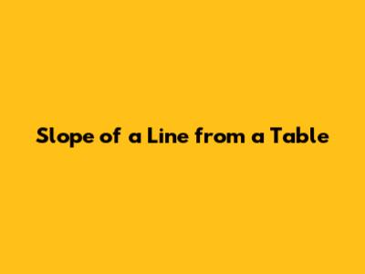 Slope of a Line from a Table